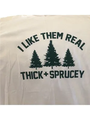 “I Like Them Real Thick and Sprucey” Unisex T-Shirt NWOT thumbnail 5