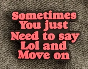 "Sometimes you just have to LOL and move on" rubber Pin thumbnail 1